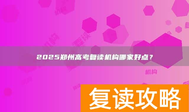 2025郑州高考复读机构哪家好点？