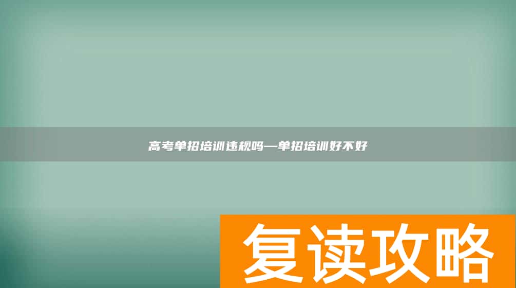 高考单招培训违规吗—单招培训好不好